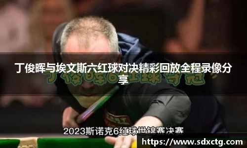 丁俊晖与埃文斯六红球对决精彩回放全程录像分享