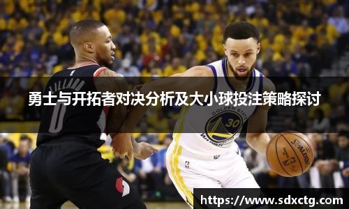 勇士与开拓者对决分析及大小球投注策略探讨